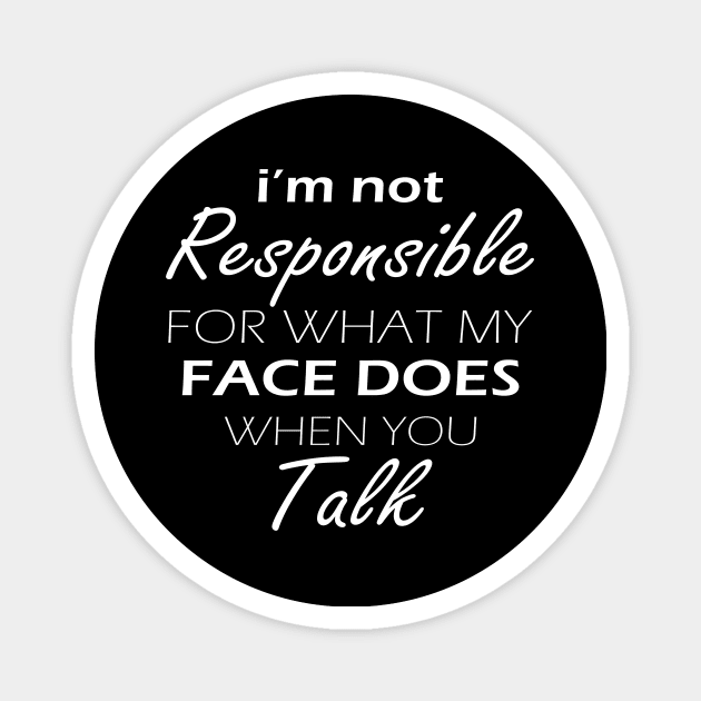 i'm not responsible for what my face does when you talk gift Magnet by CHNSHIRT